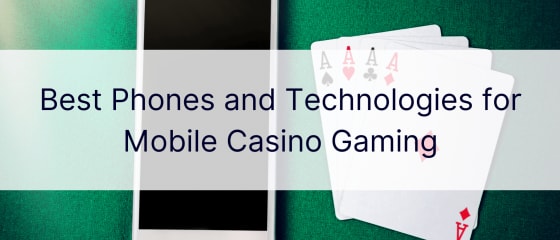 Лучшие телефоны и технологии для игр в мобильных казино