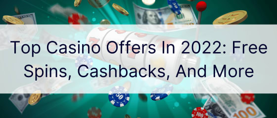 Лучшие предложения казино в 2022 году: бесплатные спины, кэшбэки и многое другое