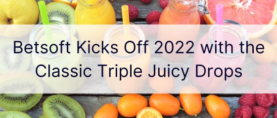 Betsoft начинает 2022 год с классических Triple Juicy Drops